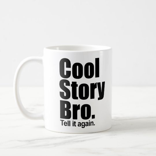 Cool Story Bro. Tell it again. Mug