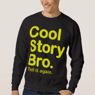 Cool Story Bro. Tell it again. Sweatshirt