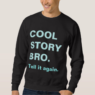 Cool story bro tell it again sweatshirt
