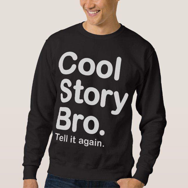 Cool Story Bro. Tell it again. Sweatshirt (Front)