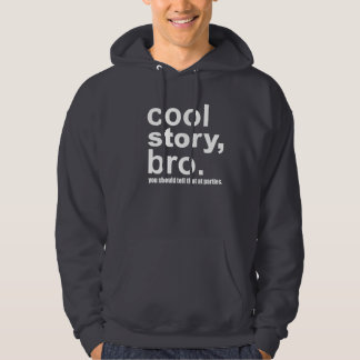 Cool Story, bro. You should tell that at parties. Hoodie