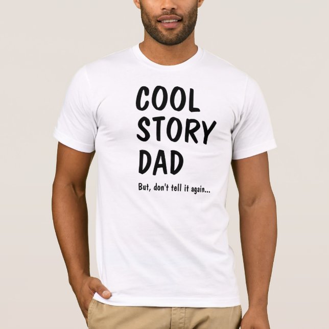 Cool Story Dad, don't tell it again T-Shirt (Front)