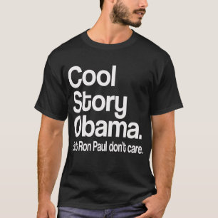 Cool Story Obama. Ron Paul Don't Care T-Shirt