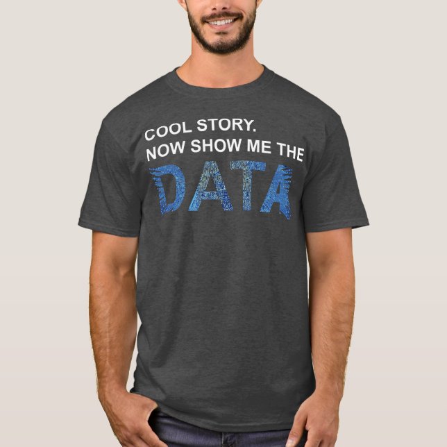Cool Story Show Me Data Funny Data Scientist Gift T-Shirt (Front)
