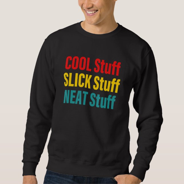 Cool Stuff Slick Stuff Neat Stuff Sweatshirt (Front)