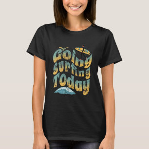 Cool Surfboarding Surfer Guy Going Surfing Today T-Shirt