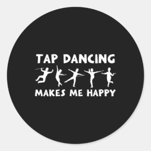 Cool Tap Dance Design Tap Dancing Makes Me Happy  Classic Round Sticker