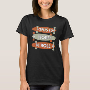 Cool This Is How I Roll Skateboard Skateboarding B T-Shirt
