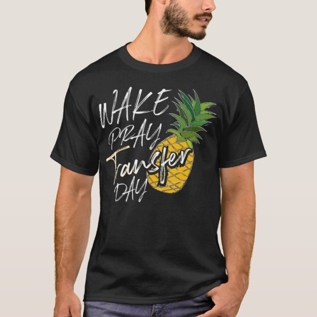 Cool Wake Pray Transfer Day  Funny Pineapple IVF A T-Shirt (Front)