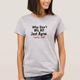 Cool Why Don't We All Agree with me Funny Shirt