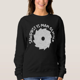 Cool Woodworking Fathers Day Sawdust Is Man Glitte Sweatshirt