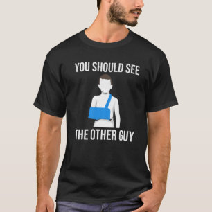 Cool You Should See The Other Guy Funny Broken Arm T-Shirt