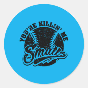 Cool Youre Killin Me Smalls Classic Round Sticker