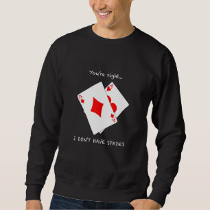 Cool You're Right I Don't Have Spades Funny Poker Sweatshirt