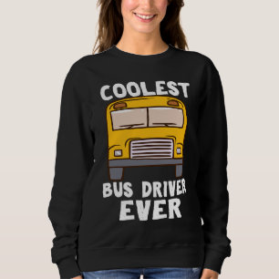 Coolest Bus Driver Ever School Bus Driver Sweatshirt