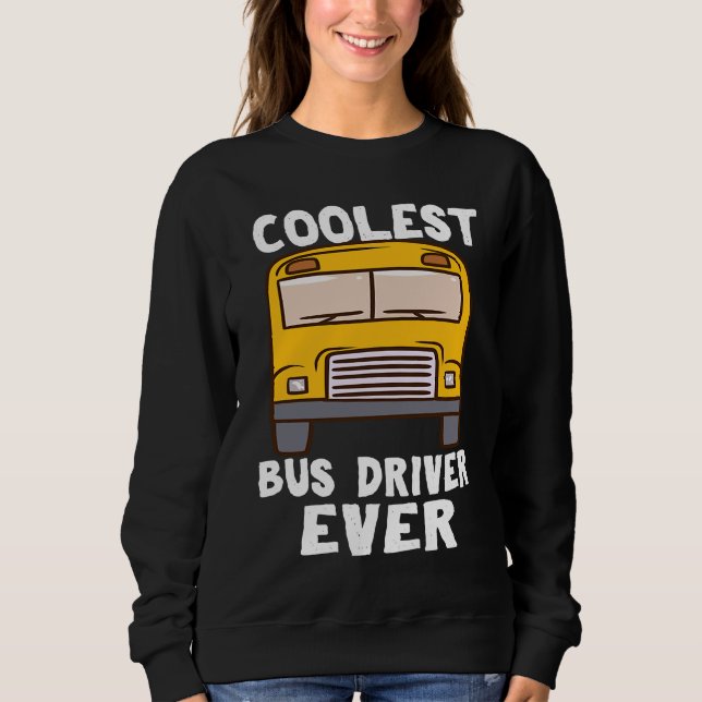 Coolest Bus Driver Ever School Bus Driver Sweatshirt (Front)