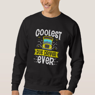 Coolest Bus Driver Ever School Bus Drivers Driving Sweatshirt