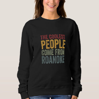Coolest people come from Roanoke Sweatshirt