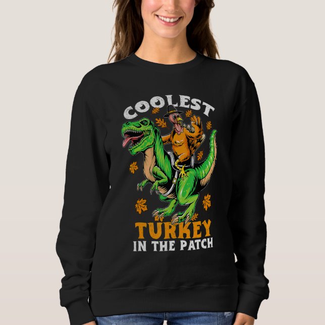 Coolest Turkey In The Patch Turkey Rex Dinosaur Th Sweatshirt (Front)