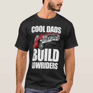 Cools Dads Build Lowriders Him Her Men Women T-Shirt