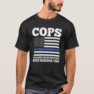 cops because firefighters need heroes too police o T-Shirt