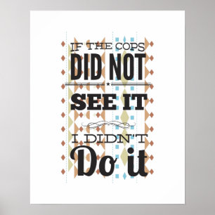 Cops did not see it poster
