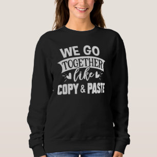 Copy and Paste   We Go Together Like Copy & Paste Sweatshirt
