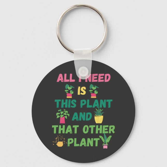 Copy of  All I Need is This Plant And That Other P Key Ring (Front)