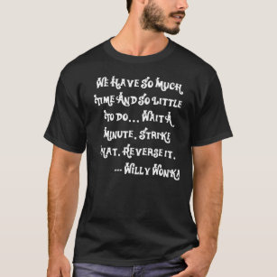 Copy of We Have So Much Time And So Little To Do.. T-Shirt