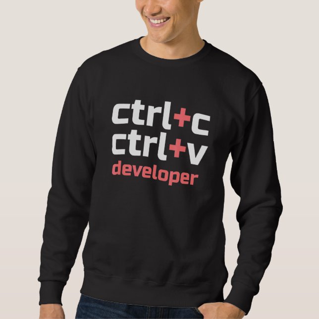Copy Paste Developer Ctrl C Ctrl V Coder Sweatshirt (Front)