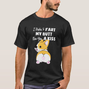 Corgi But I Didnt Fart My Butt Blew You A Kiss T-Shirt