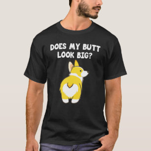 Corgi Butt Love Corgis Dogs Does My Butt Look Big T-Shirt