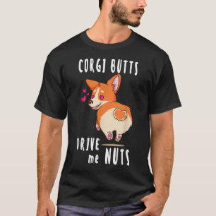 Corgi Butts Drive me Nuts Funny Corgi Dog Lover T-Shirt