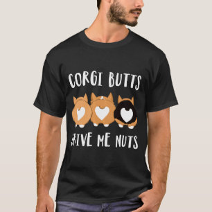 Corgi Butts Drive Me Nuts T-Shirt