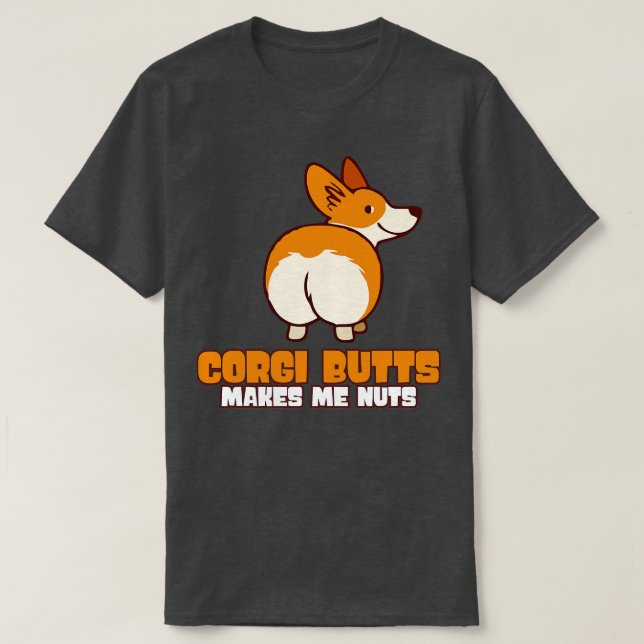 Corgi Butts Makes Me Nuts  T-Shirt (Design Front)