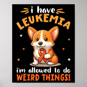 Corgi Dog I Have Leukaemia Im Allowed To Do Weird Poster