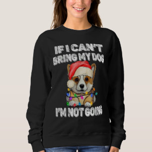 Corgi Dog If I Can't Bring My Dog I'm Not Going Sweatshirt