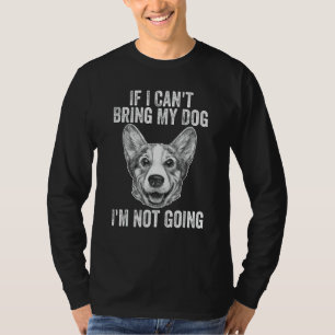 Corgi dog If I Can't Bring My Dog I'm Not Going T-Shirt
