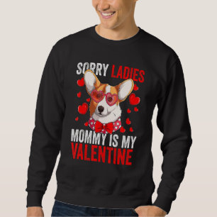 Corgi Dog Sorry Ladies Mummy Is My Valentine And L Sweatshirt