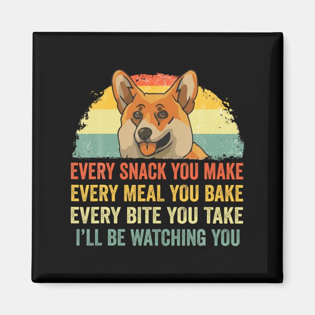 Corgi Every Snack You Make Ill Be Watching Dog  Magnet (Front)
