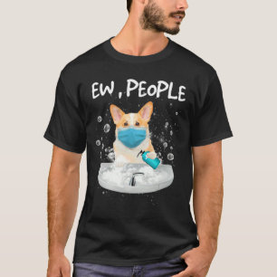 Corgi Ew People Dog Wash Hands Wearing A Face Mask T-Shirt