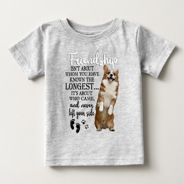 Corgi Friendship Isn't About Whom You Have Known  Baby T-Shirt (Front)