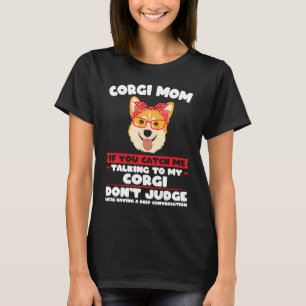 Corgi Mum If you catch me talking to Corgi Mum T-Shirt