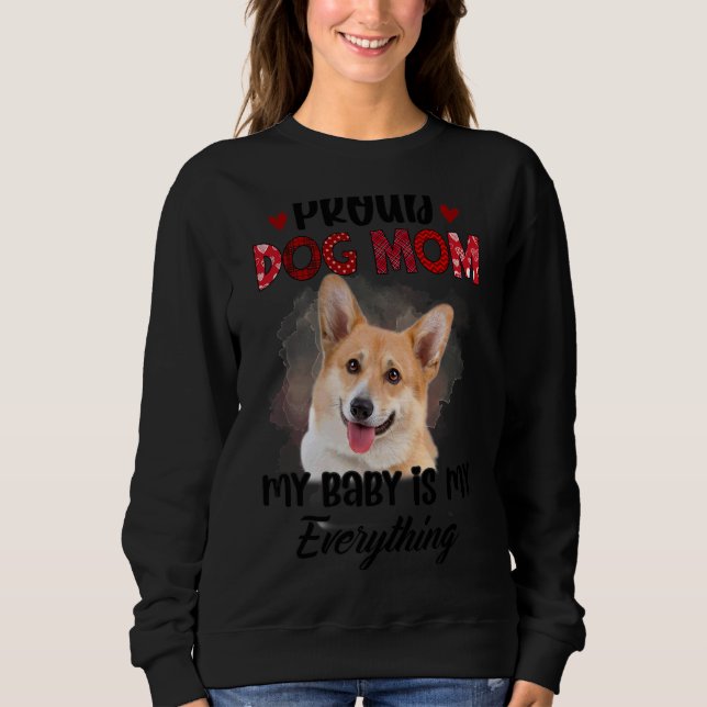 Corgi Proud Dog Mum Ever My Baby Is My Everything  Sweatshirt (Front)