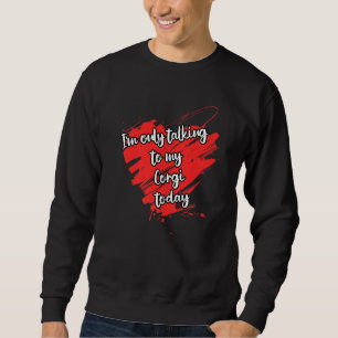 Corgi Saying I'm Only Talking To My Corgi Dog Sweatshirt