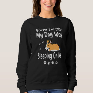 Corgi Sorry I'm Late My Dog Was Sleeping On Me Pup Sweatshirt