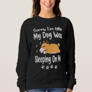 Corgi Sorry I'm Late My Dog Was Sleeping On Me Pup Sweatshirt
