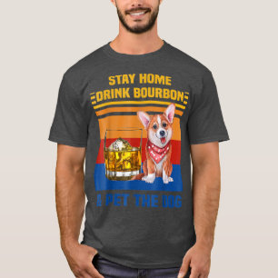 Corgi Stay Home Drink Bourbon And Pet The Dog  T-Shirt
