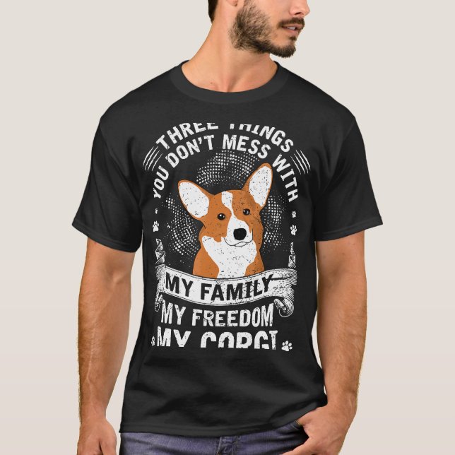 Corgi Three Things You Dont Mess With T-Shirt (Front)