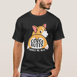 Corgies Welsh Dogs The Corgi Butts Drive Me Nuts T-Shirt